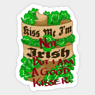 Kiss Me I'm (Not) Irish (But I am a good Kisser!) Sticker